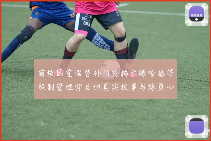 前埃因霍温替补门将揭示滕哈赫等级制管理背后的真实故事与球员心声