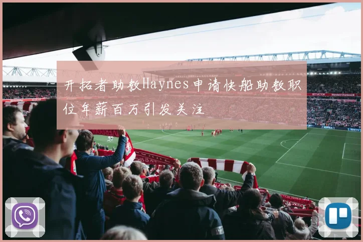 开拓者助教Haynes申请快船助教职位年薪百万引发关注